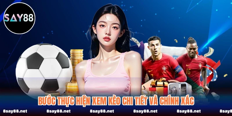 Bước thực hiện xem kèo chi tiết và chính xác