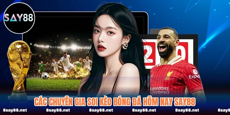 Các Chuyên Gia Soi Kèo Bóng Đá Hôm Nay Say88