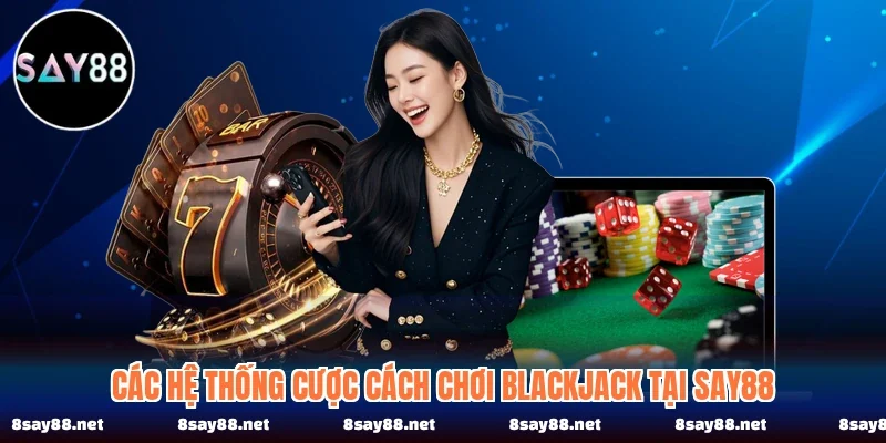 Các Hệ Thống Cược Cách Chơi Blackjack Tại Say88