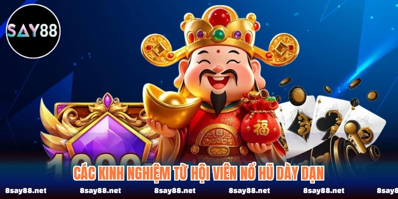 Các kinh nghiệm từ hội viên nổ hũ dày dạn