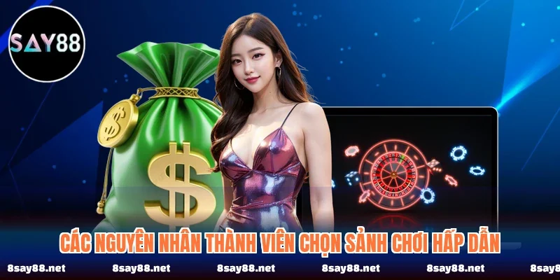 Các nguyên nhân thành viên chọn sảnh chơi hấp dẫn