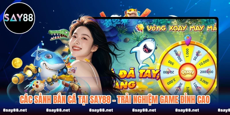 Các Sảnh Bắn Cá Tại SAY88 - Trải Nghiệm Game Đỉnh Cao