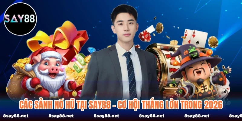 Các Sảnh Nổ Hũ Tại SAY88 - Cơ Hội Thắng Lớn Trong 2026