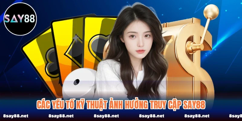 Các yếu tố kỹ thuật ảnh hưởng truy cập SAY88