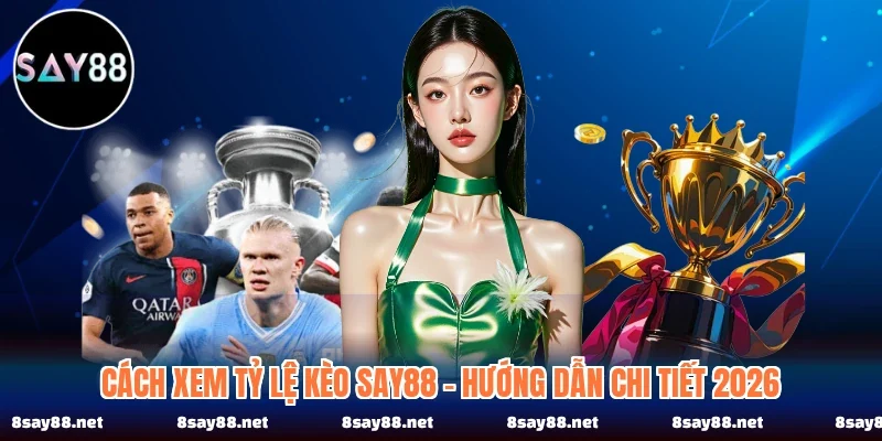 Cach Xem Ty Le Keo Say88 Huong Dan Chi Tiet 2026