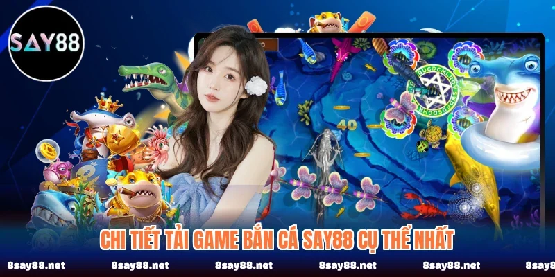 Chi tiết tải game bắn cá SAY88 cụ thể nhất