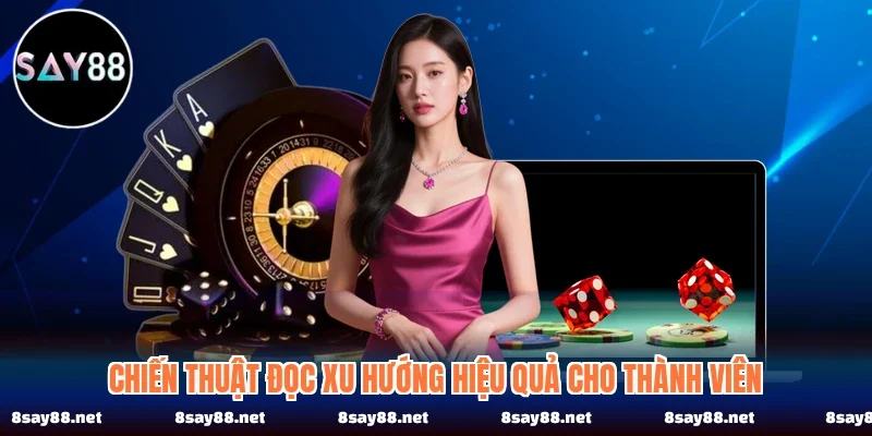 Chiến thuật đọc xu hướng hiệu quả cho thành viên