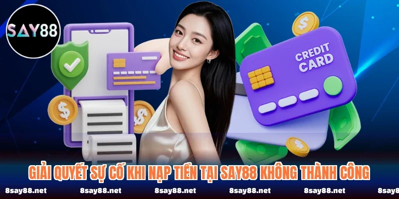 Giải quyết sự cố khi nạp tiền tại SAY88 không thành công