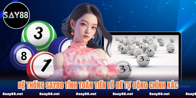 Hệ thống SAY88 tính toán tiền lô đề tự động chính xác
