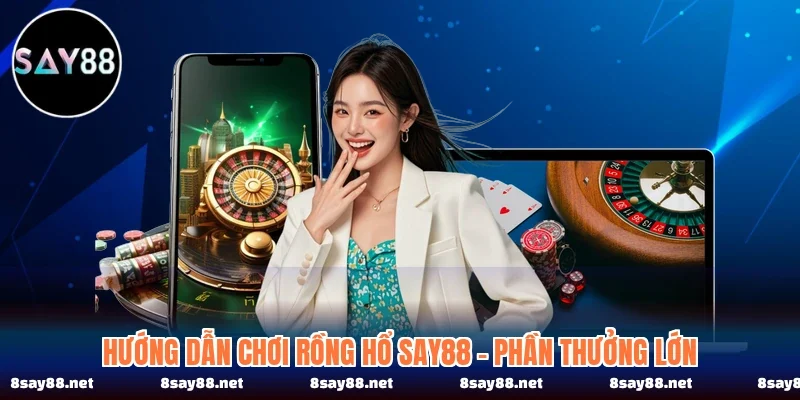 Hướng Dẫn Chơi Rồng Hổ SAY88 - Phần Thưởng Lớn