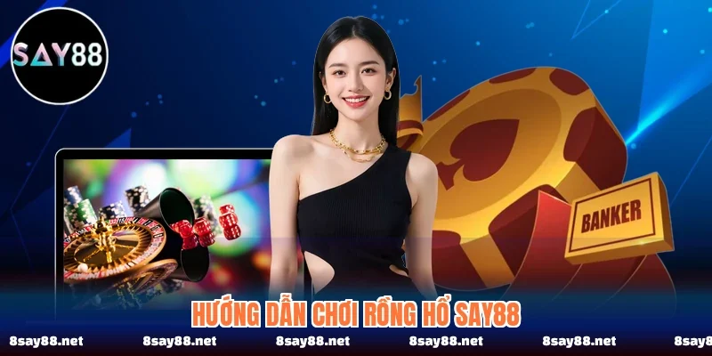 Hướng dẫn chơi rồng hổ SAY88