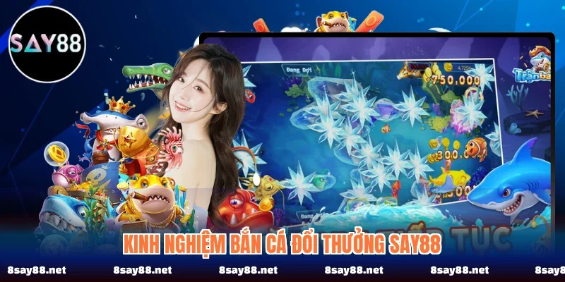 Kinh nghiệm bắn cá đổi thưởng SAY88