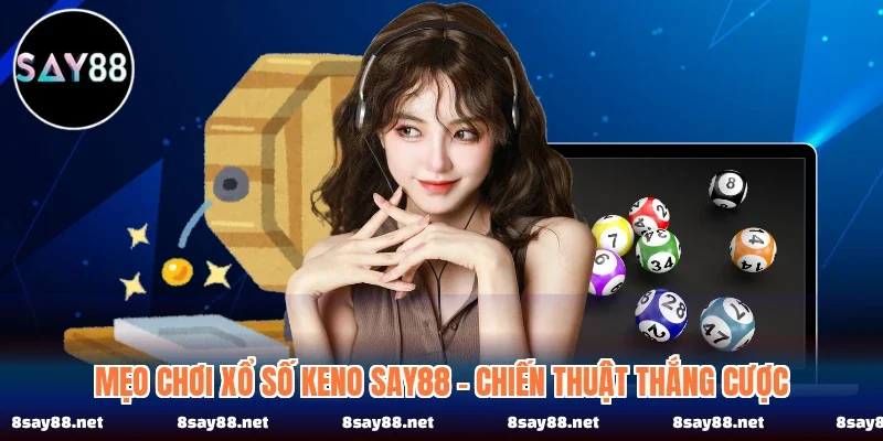 Mẹo Chơi Xổ Số Keno SAY88 - Chiến Thuật Thắng Cược