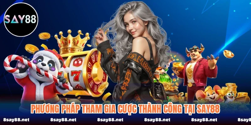 Phương pháp tham gia cược thành công tại SAY88