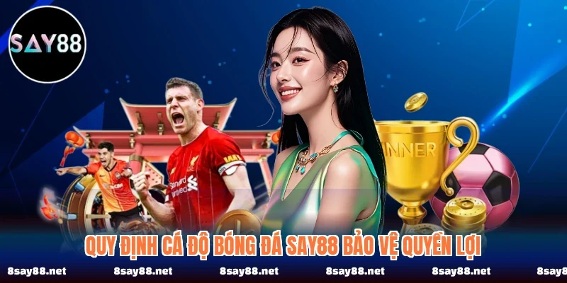 Quy định cá độ bóng đá SAY88 bảo vệ quyền lợi