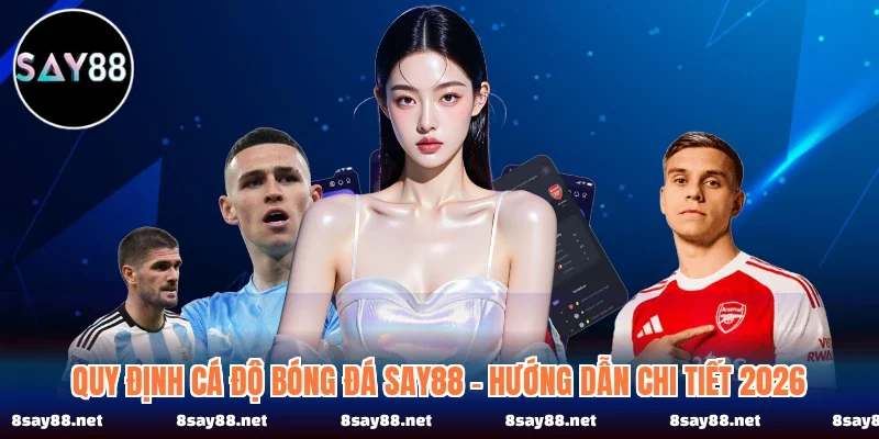Quy Định Cá Độ Bóng Đá SAY88 - Hướng Dẫn Chi Tiết 2026