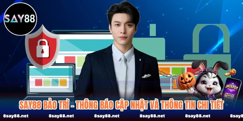 SAY88 Bảo Trì - Thông Báo Cập Nhật Và Thông Tin Chi Tiết