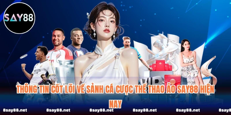 Thông tin cốt lõi về sảnh cá cược thể thao ảo SAY88 hiện nay