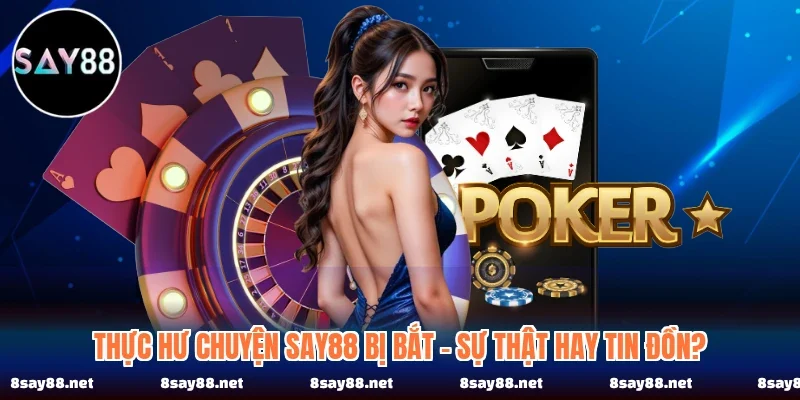 Thực Hư Chuyện SAY88 Bị Bắt - Sự Thật Hay Tin Đồn?