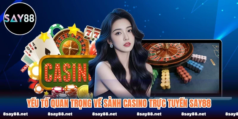 Yếu tố quan trọng về sảnh casino trực tuyến SAY88